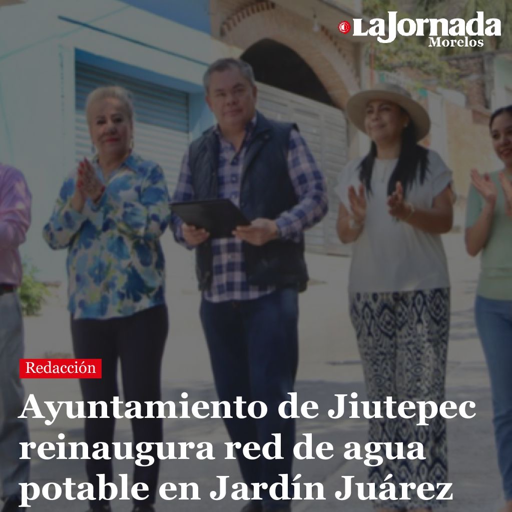 Ayuntamiento de Jiutepec reinaugura red de agua potable en Jardín Juárez