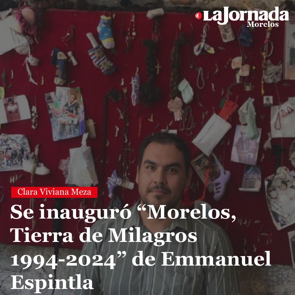 Se inauguró “Morelos, Tierra de Milagros 1994-2024” de Emmanuel Espintla