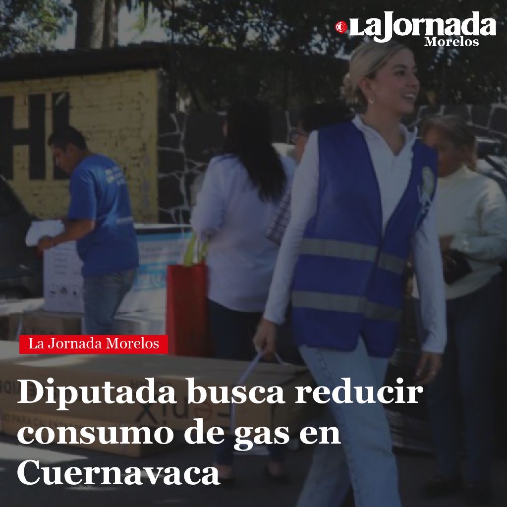 Diputada busca reducir consumo de gas en Cuernavaca