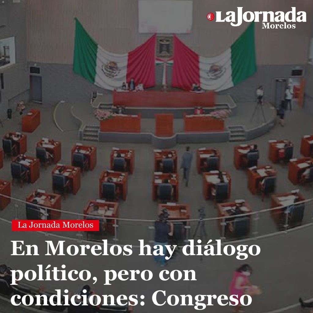 En Morelos hay diálogo político, pero con condiciones: Congreso