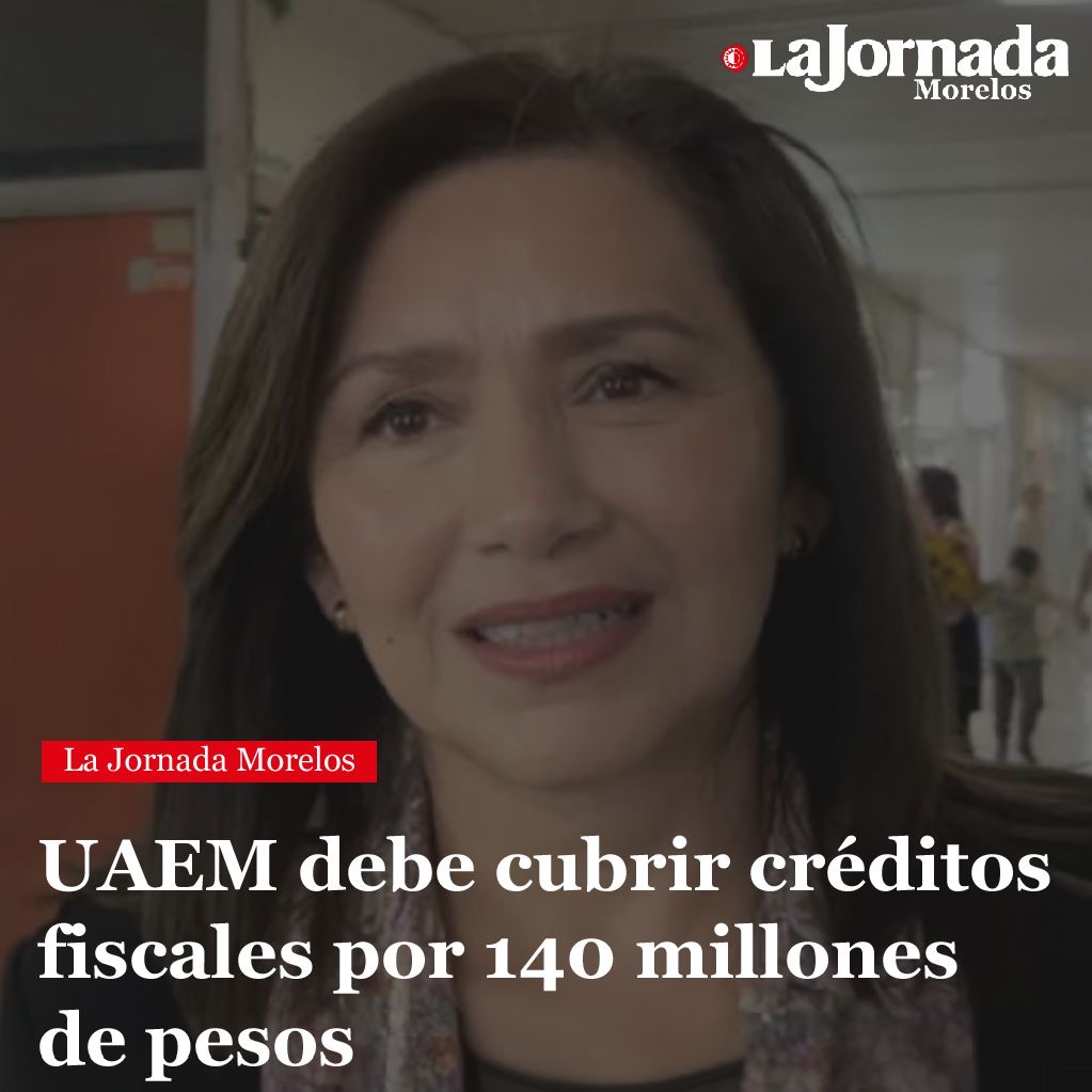 UAEM debe cubrir créditos fiscales por 140 millones de pesos