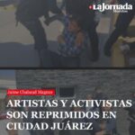ARTISTAS Y ACTIVISTAS SON REPRIMIDOS EN CIUDAD JUÁREZ