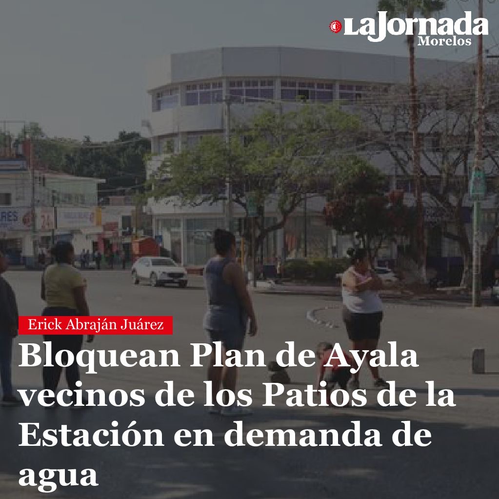 Bloquean Plan de Ayala vecinos de los Patios de la Estación en demanda de agua