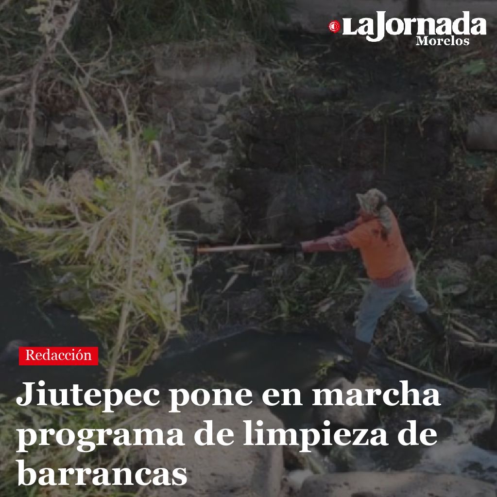 Jiutepec pone en marcha programa de limpieza de barrancas