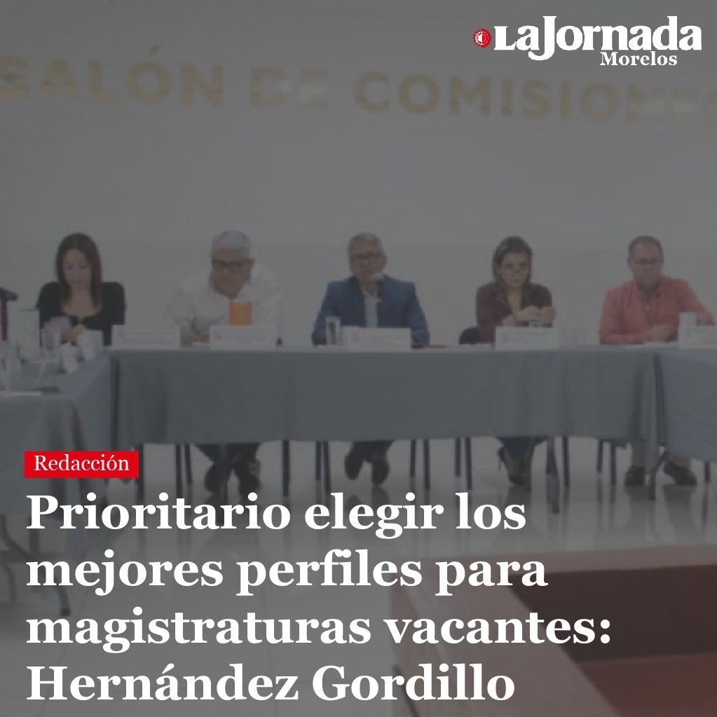 Prioritario elegir los mejores perfiles para magistraturas vacantes: Hernández Gordillo