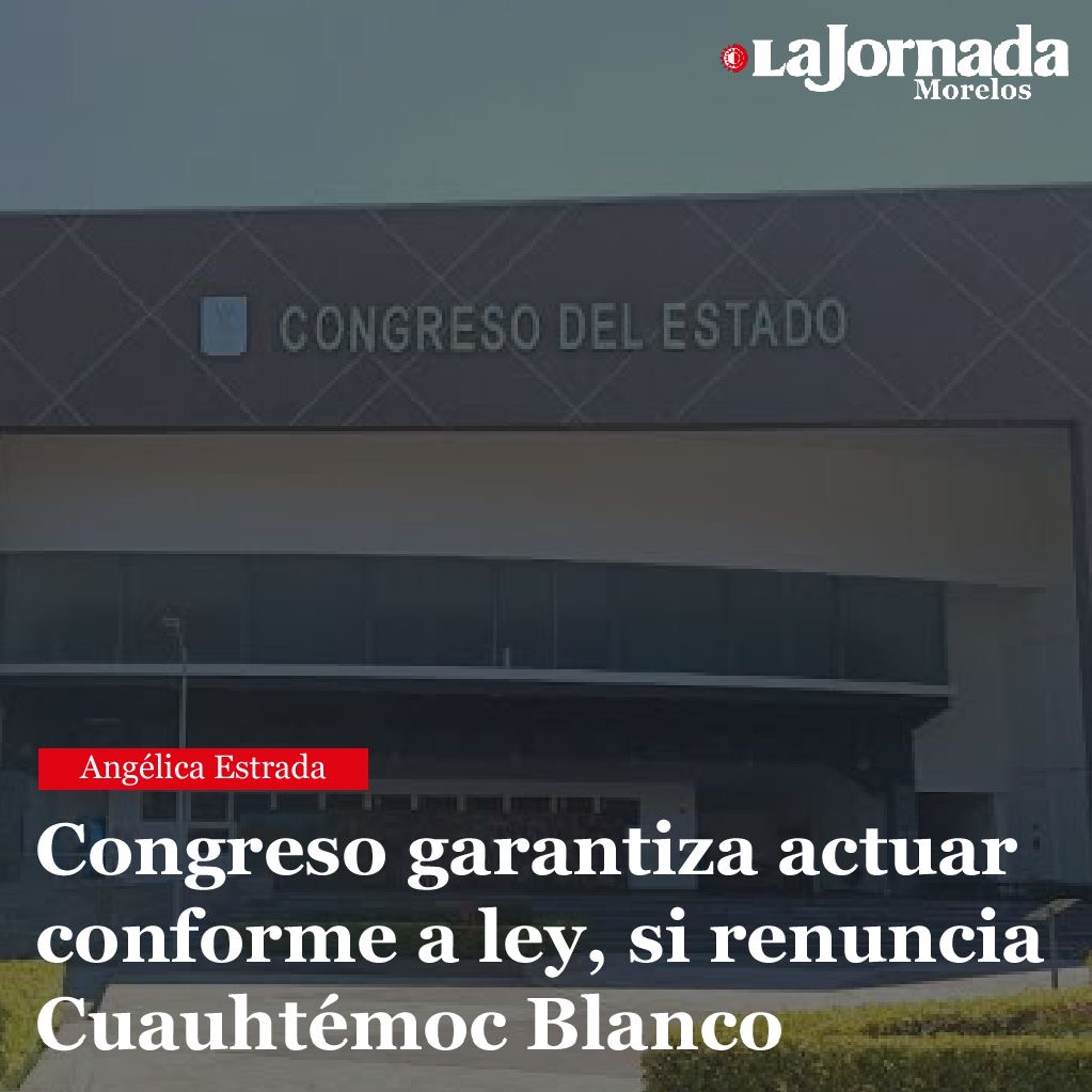 Congreso garantiza actuar conforme a ley, si renuncia Cuauhtémoc Blanco