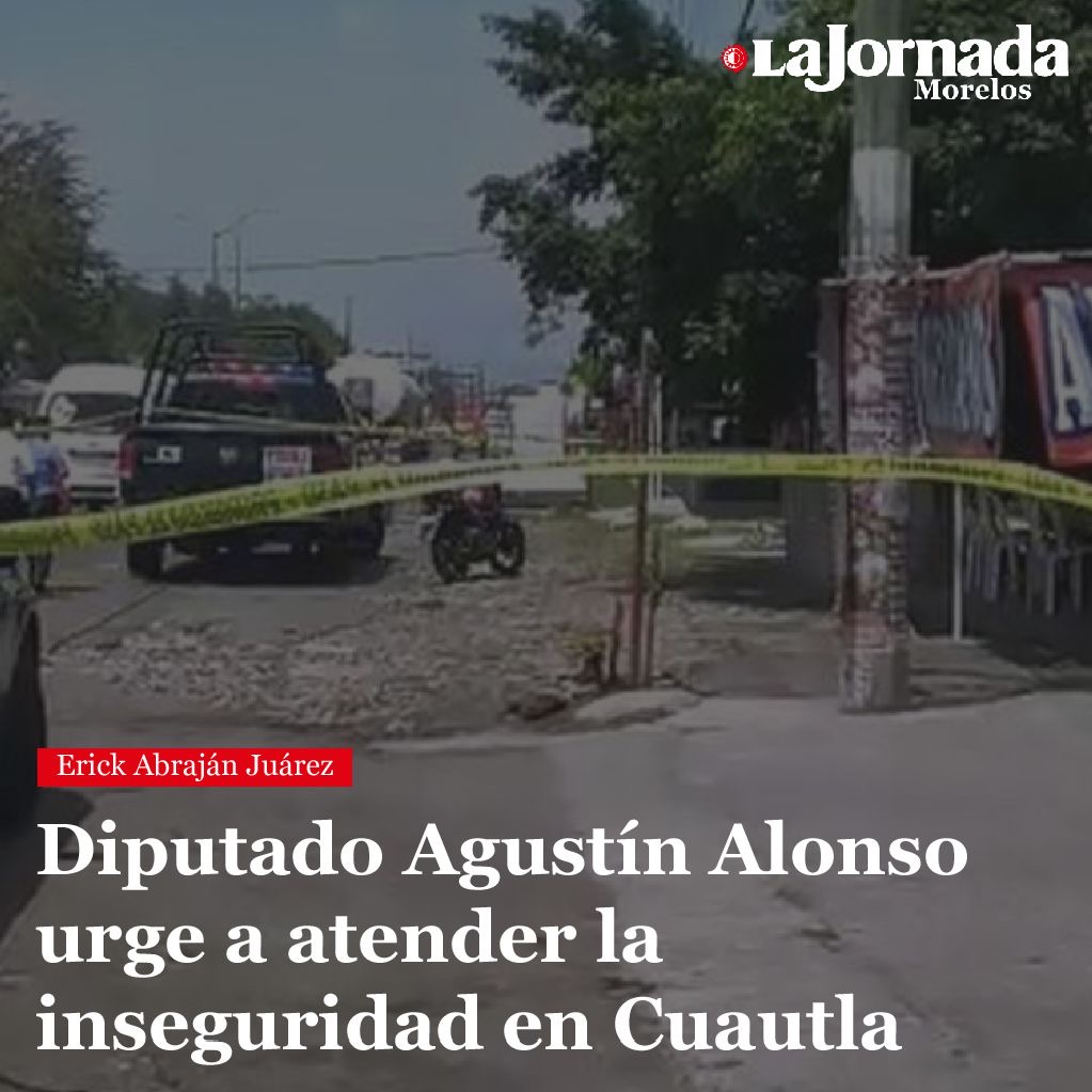 Diputado Agustín Alonso urge a atender la inseguridad en Cuautla