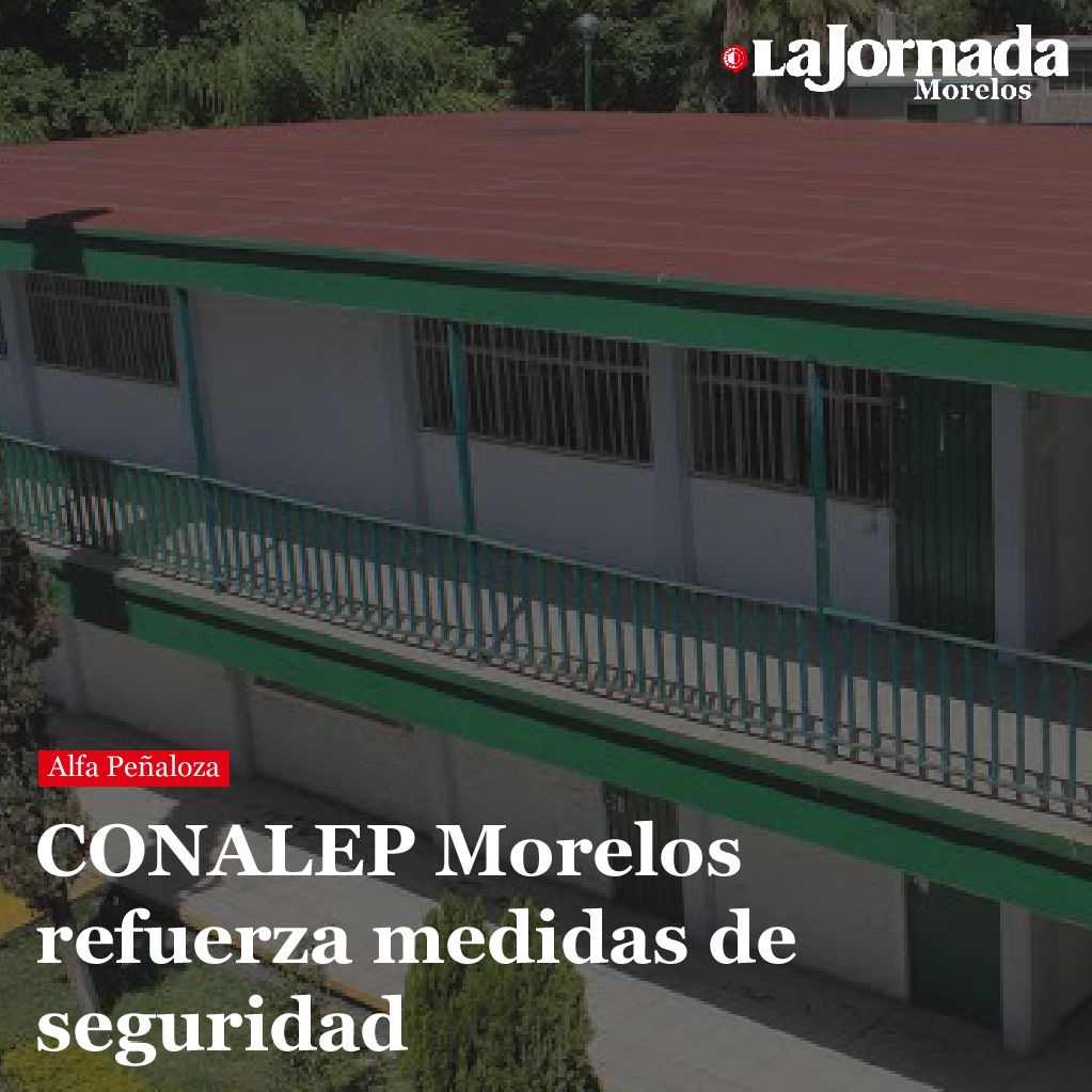CONALEP Morelos refuerza medidas de seguridad