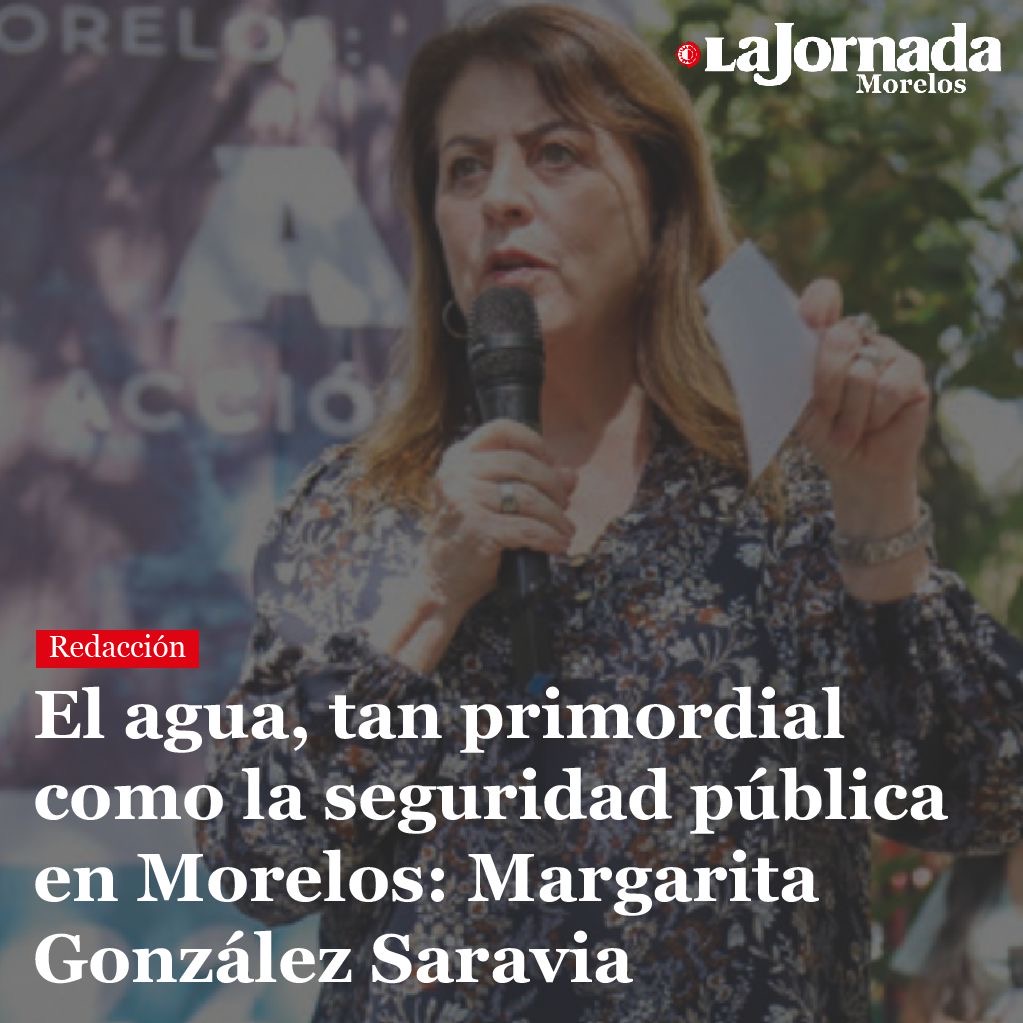 El agua, tan primordial como la seguridad pública en Morelos: Margarita González Saravia