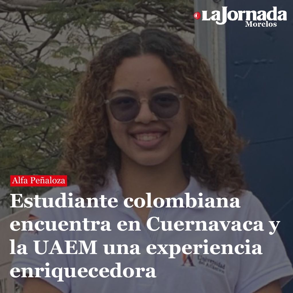 Estudiante colombiana encuentra en Cuernavaca y la UAEM una experiencia enriquecedora