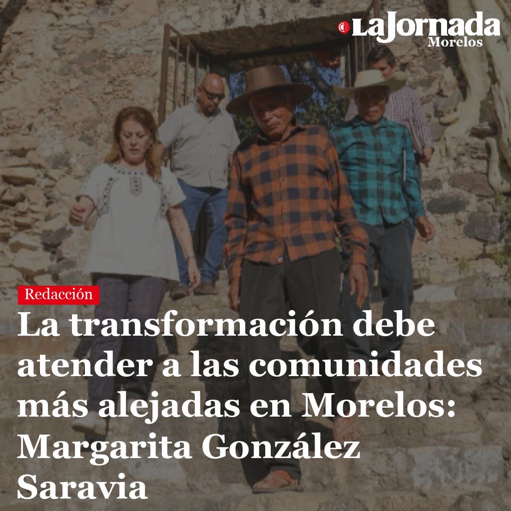 La transformación debe atender a las comunidades más alejadas en Morelos: Margarita González Saravia