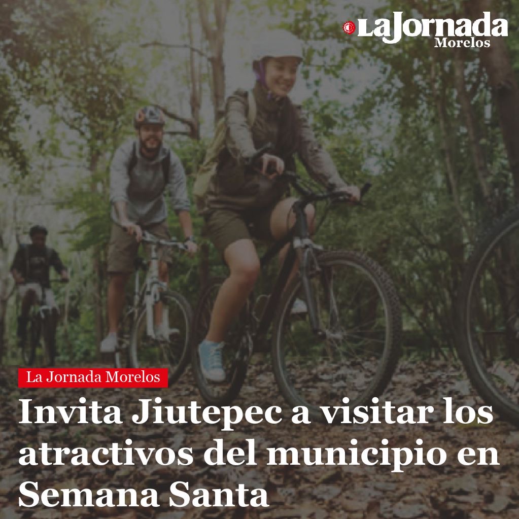 Invita Jiutepec a visitar los atractivos del municipio en Semana Santa