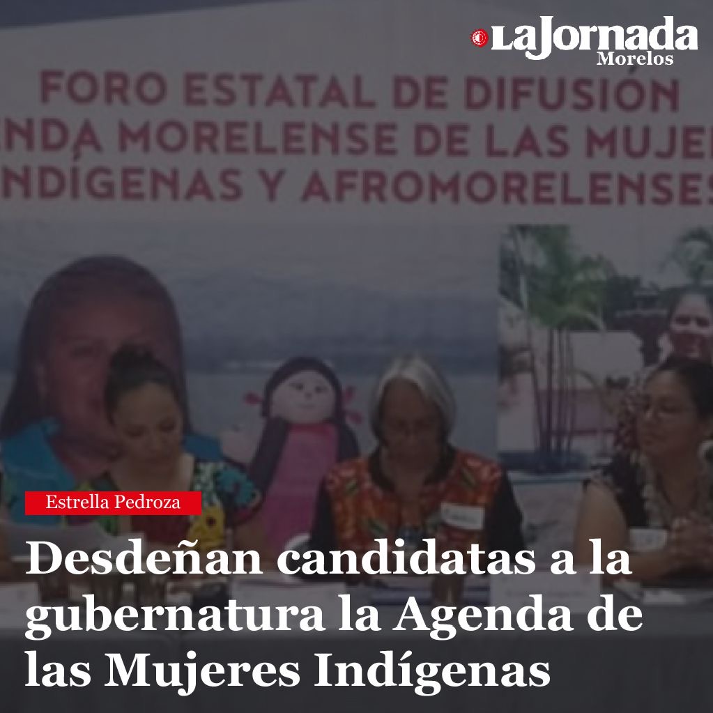 Desdeñan candidatas a la gubernatura la Agenda de las Mujeres Indígenas