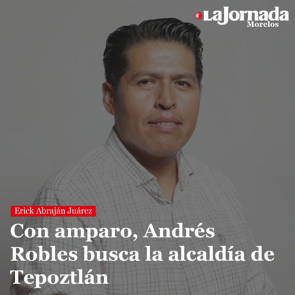 Con amparo, Andrés Robles busca la alcaldía de Tepoztlán
