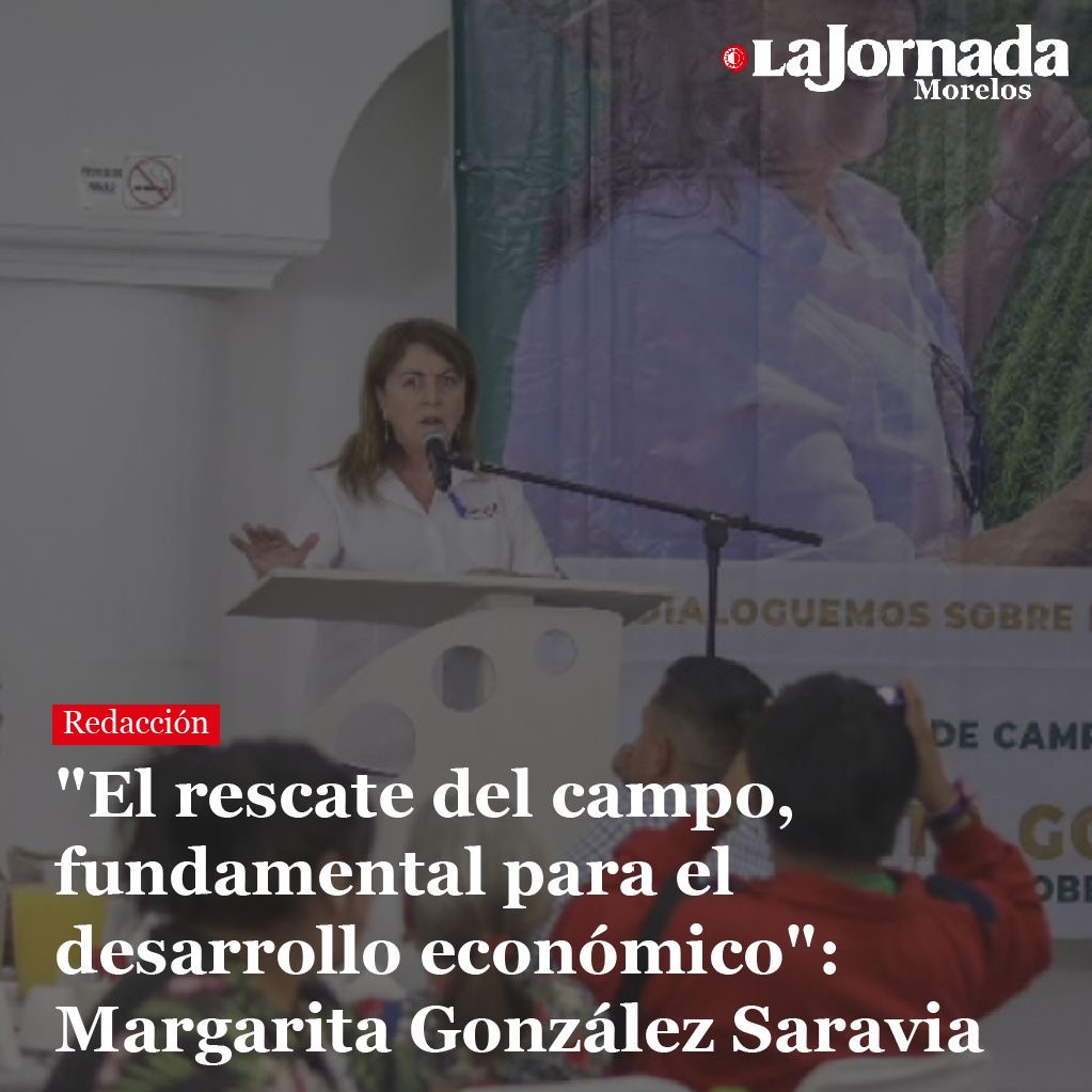 “El rescate del campo, fundamental para el desarrollo económico”: Margarita González Saravia