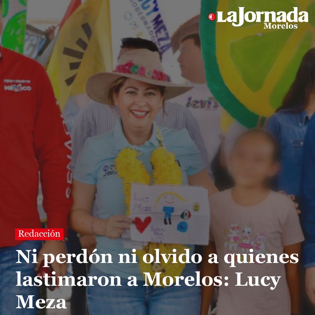 Ni perdón ni olvido a quienes lastimaron a Morelos: Lucy Meza