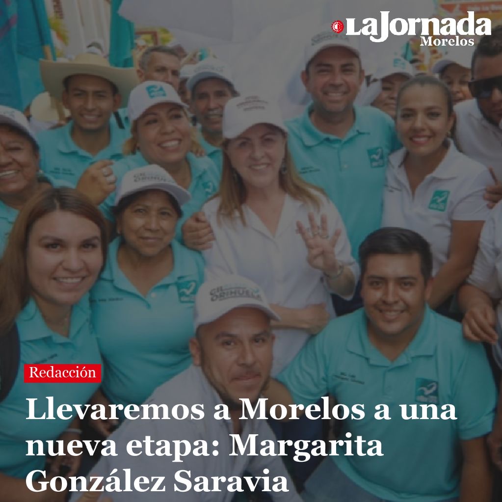 Llevaremos a Morelos a una nueva etapa: Margarita González Saravia