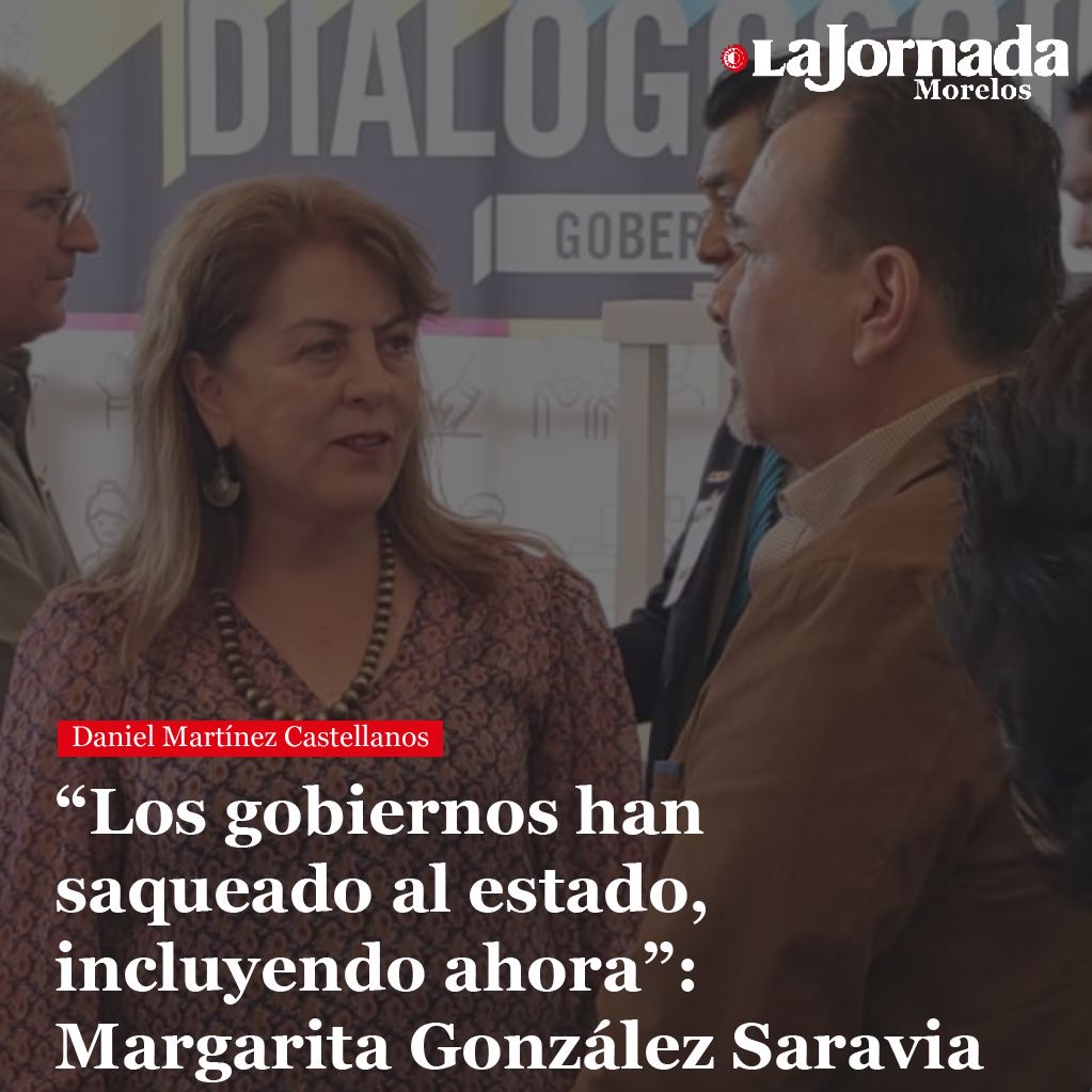 “Los gobiernos han saqueado al estado, incluyendo ahora”: Margarita González Saravia