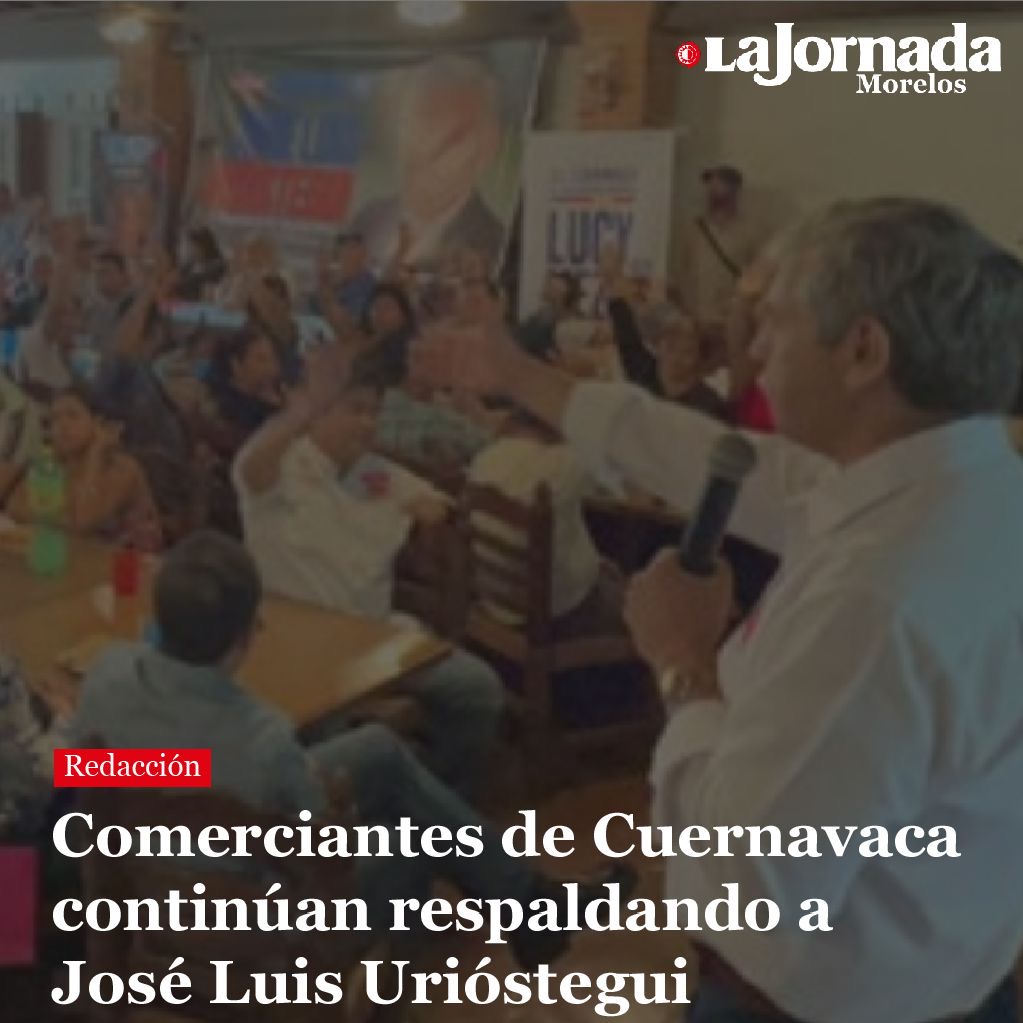 Comerciantes de Cuernavaca continúan respaldando a José Luis Urióstegui