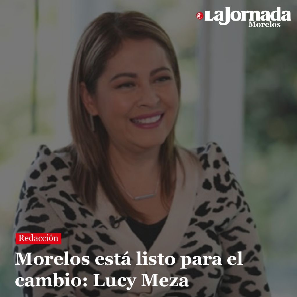 Morelos está listo para el cambio: Lucy Meza
