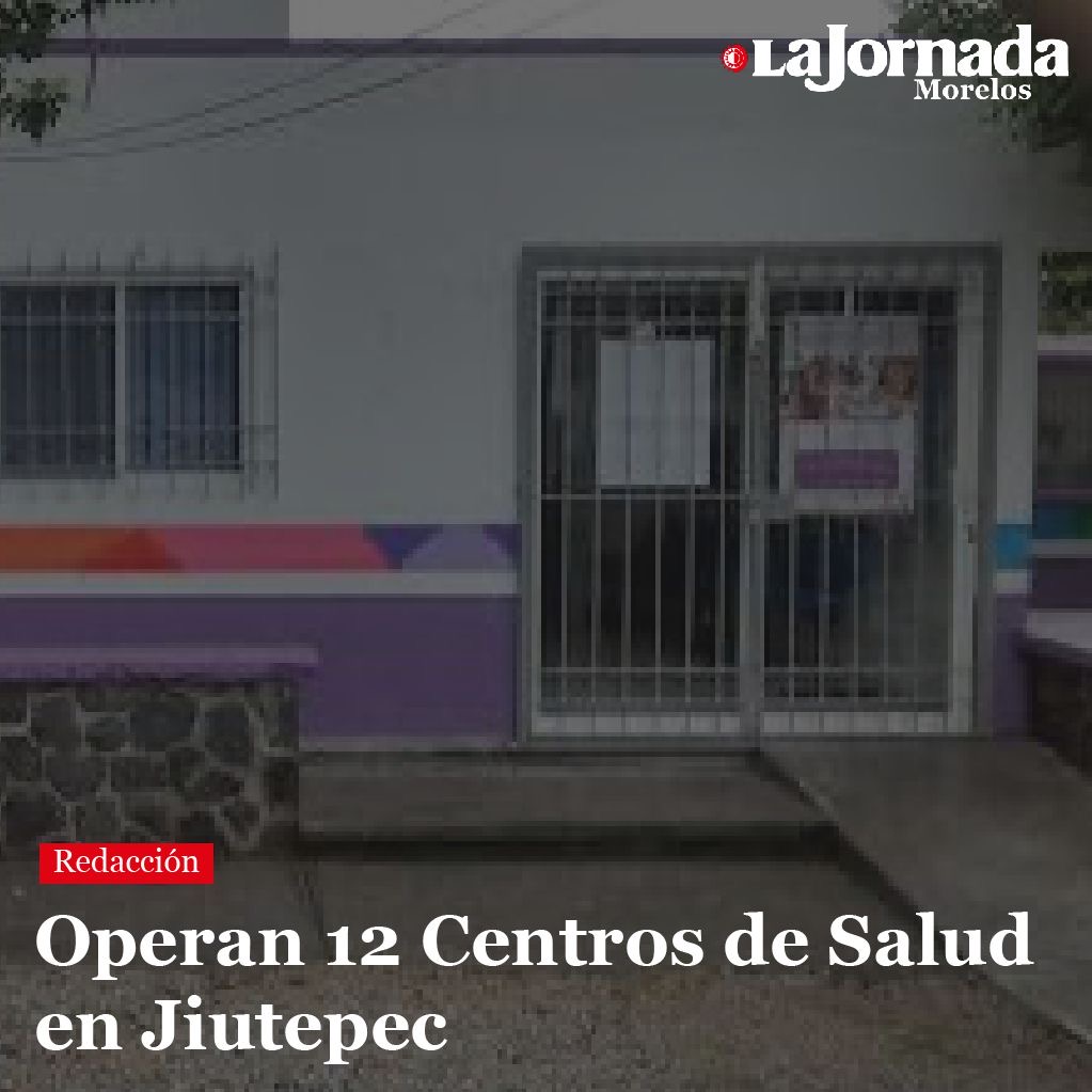 Operan 12 Centros de Salud en Jiutepec