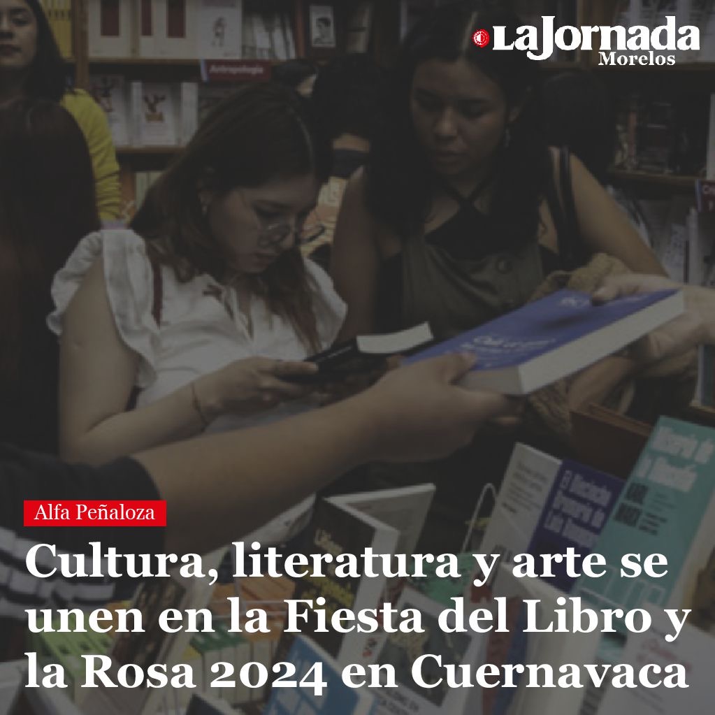 Cultura, literatura y arte se unen en la Fiesta del Libro y la Rosa 2024 en Cuernavaca
