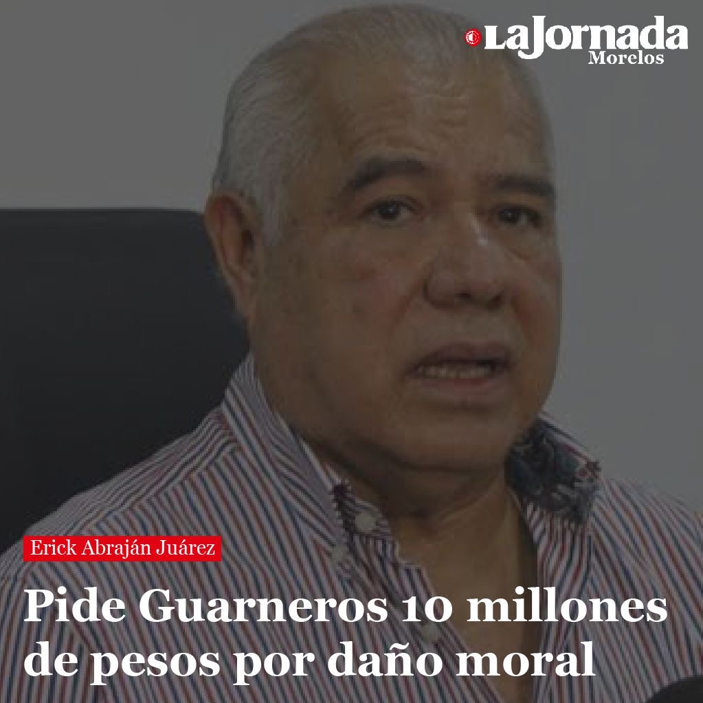 Pide Guarneros 10 millones de pesos por daño moral