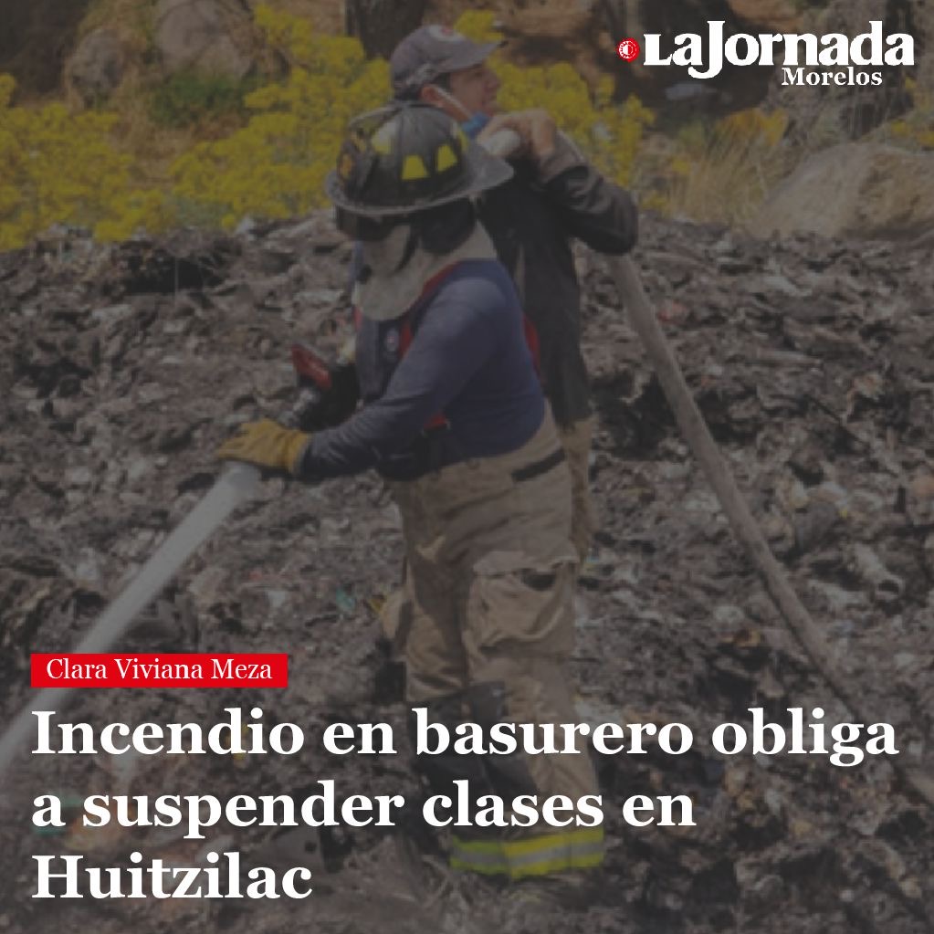 Incendio en basurero obliga a suspender clases en Huitzilac