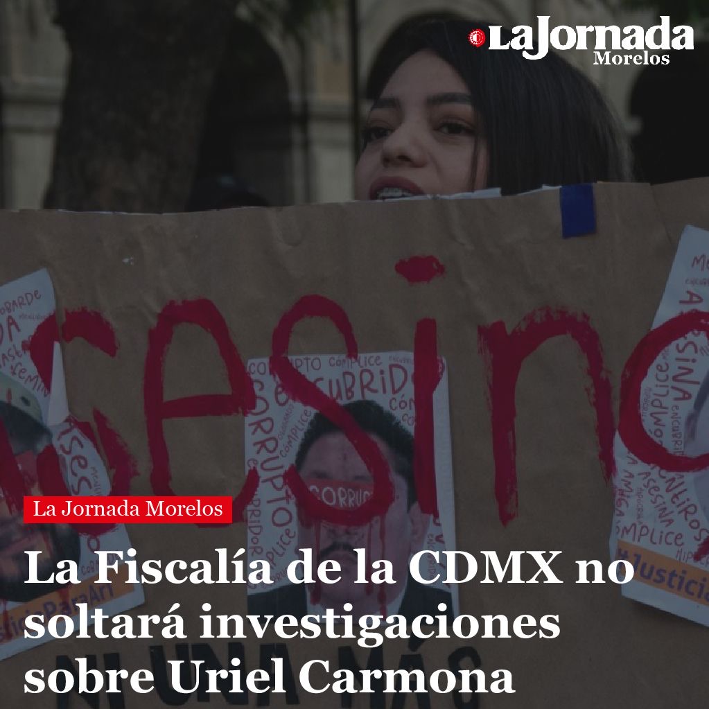 La Fiscalía de la CDMX no soltará investigaciones sobre Uriel Carmona