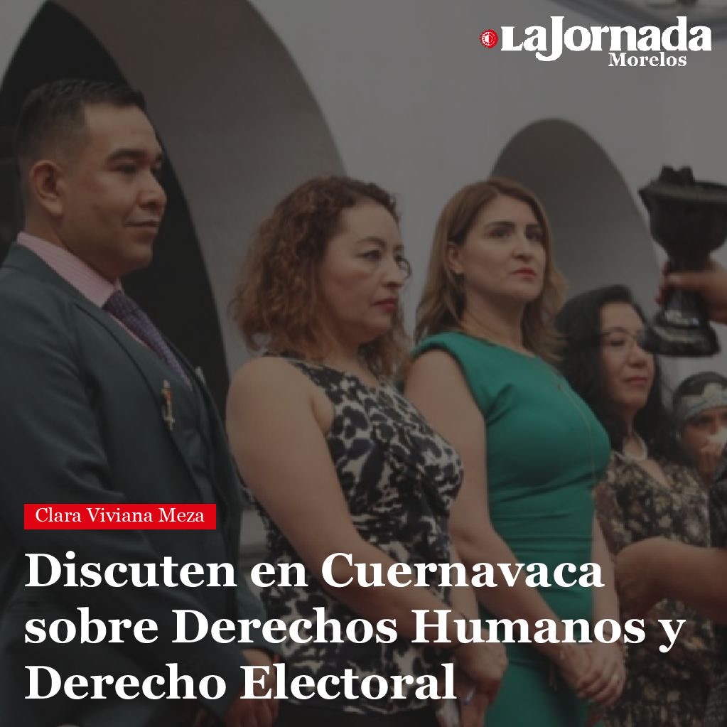 Discuten en Cuernavaca sobre Derechos Humanos y Derecho Electoral