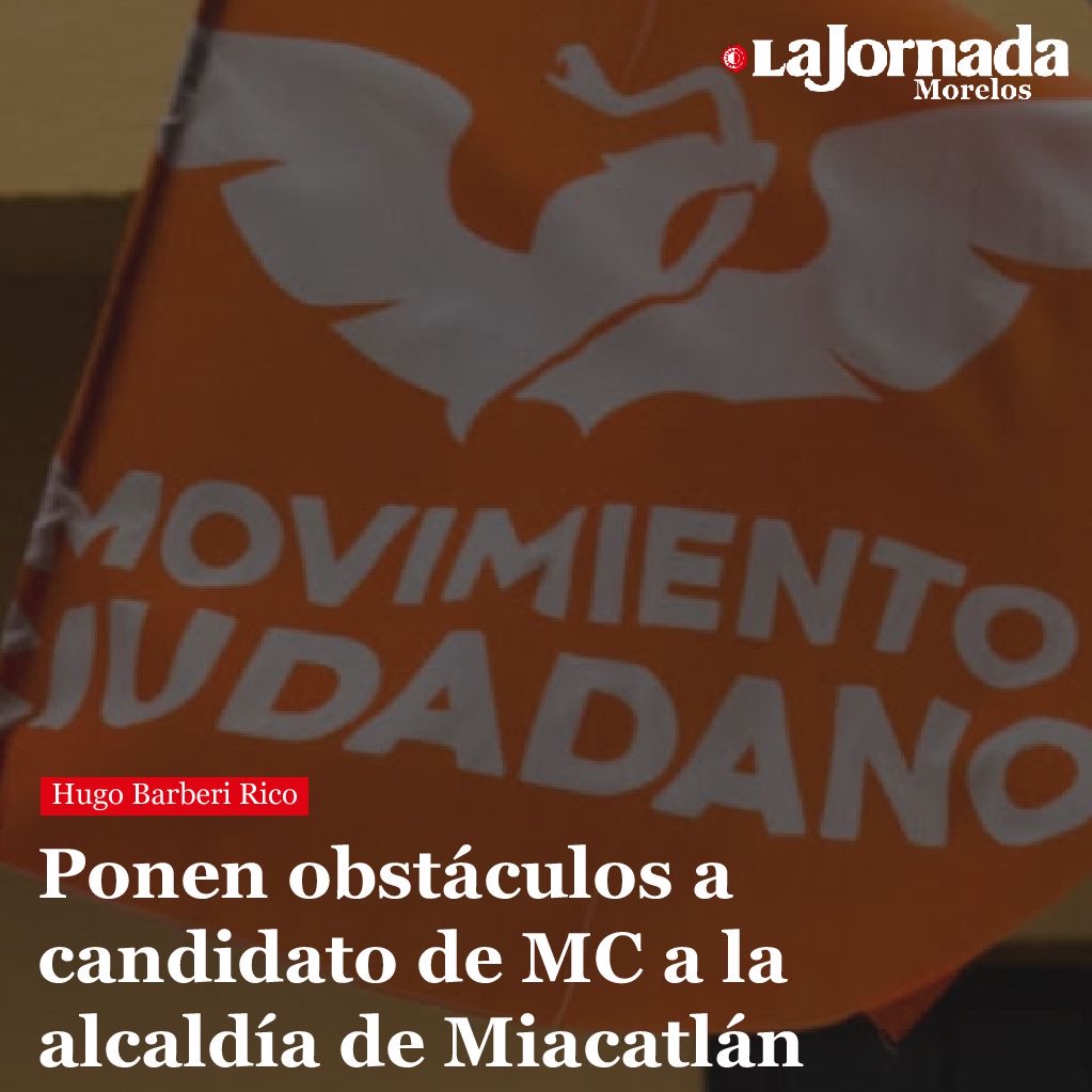 Ponen obstáculos a candidato de MC a la alcaldía de Miacatlán