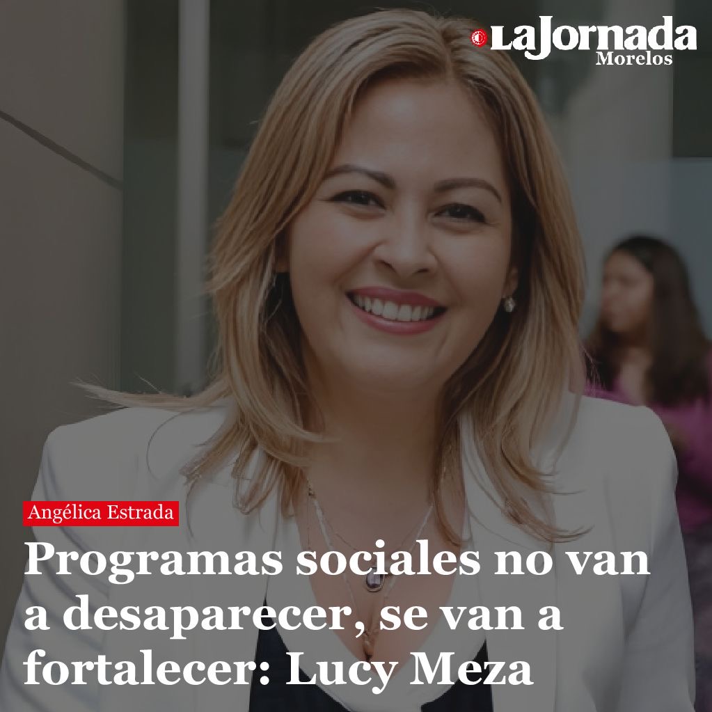 Programas sociales no van a desaparecer, se van a fortalecer: Lucy Meza