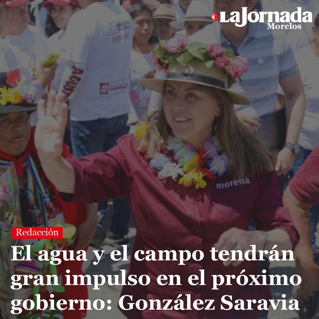El agua y el campo tendrán gran impulso en el próximo gobierno: González Saravia