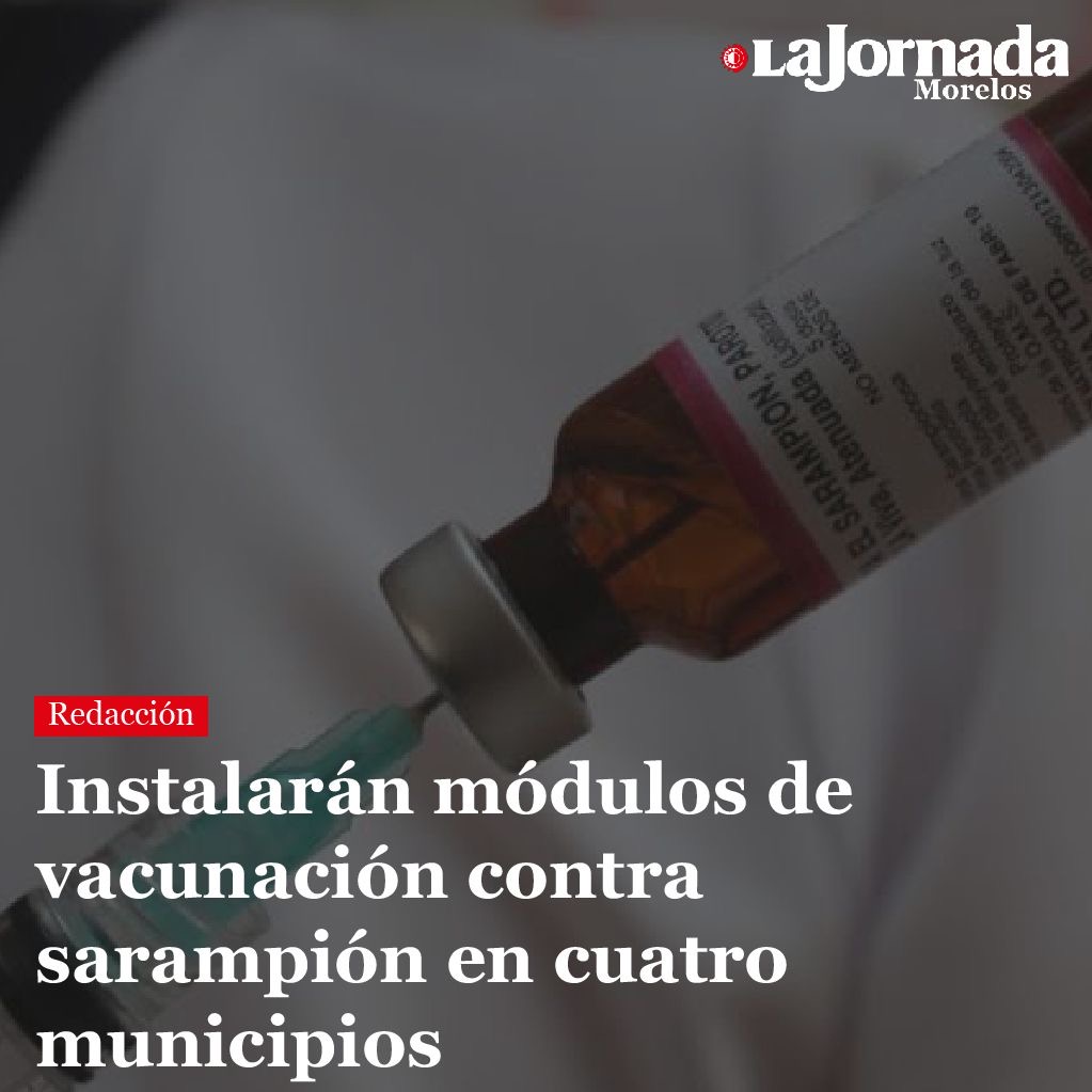 Instalarán módulos de vacunación contra sarampión en cuatro municipios