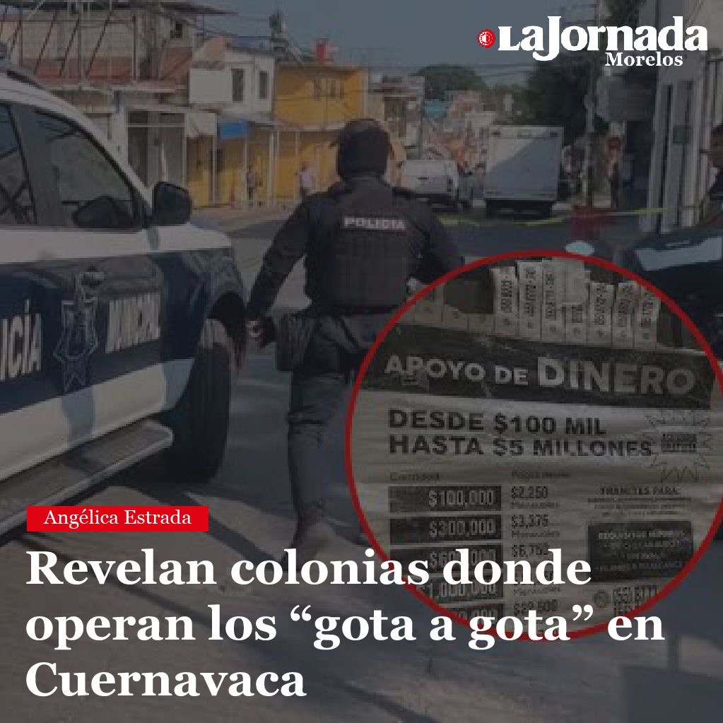 Revelan colonias donde operan los “gota a gota” en Cuernavaca