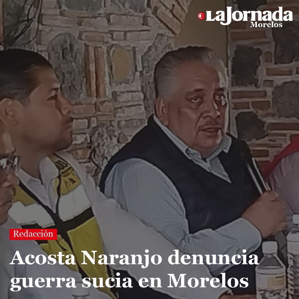 Acosta Naranjo denuncia guerra sucia en Morelos