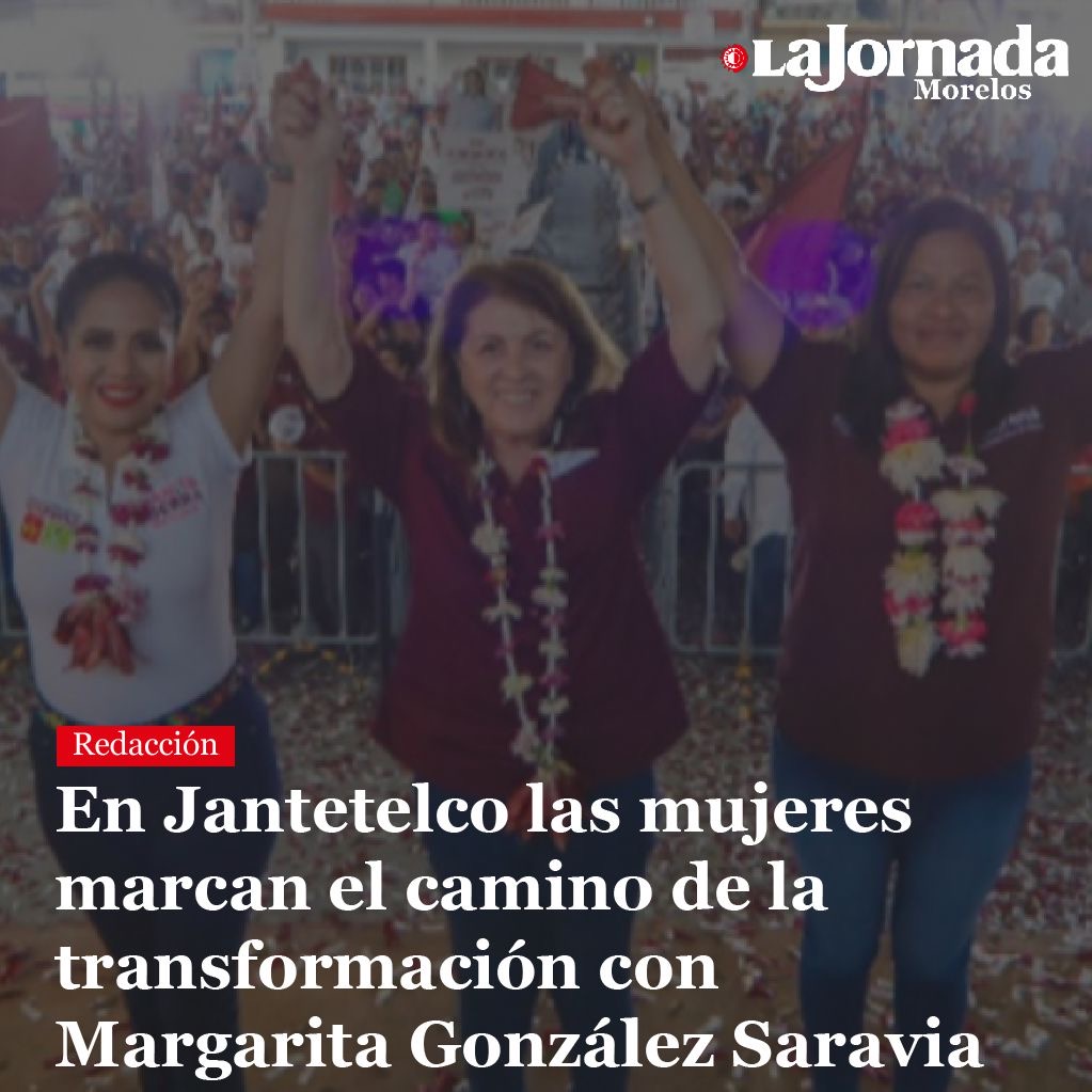 En Jantetelco las mujeres marcan el camino de la transformación con Margarita González Saravia