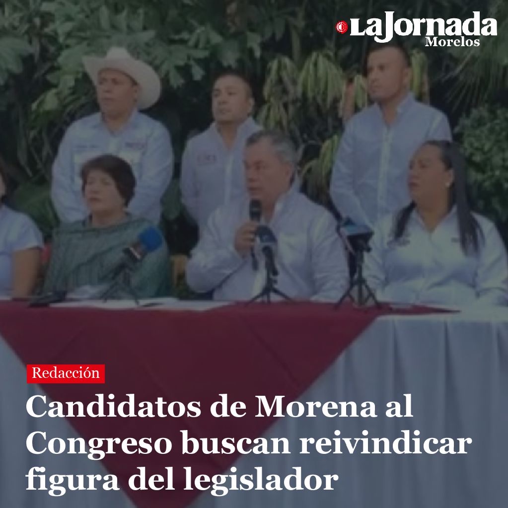 Candidatos de Morena al Congreso buscan reivindicar figura del legislador
