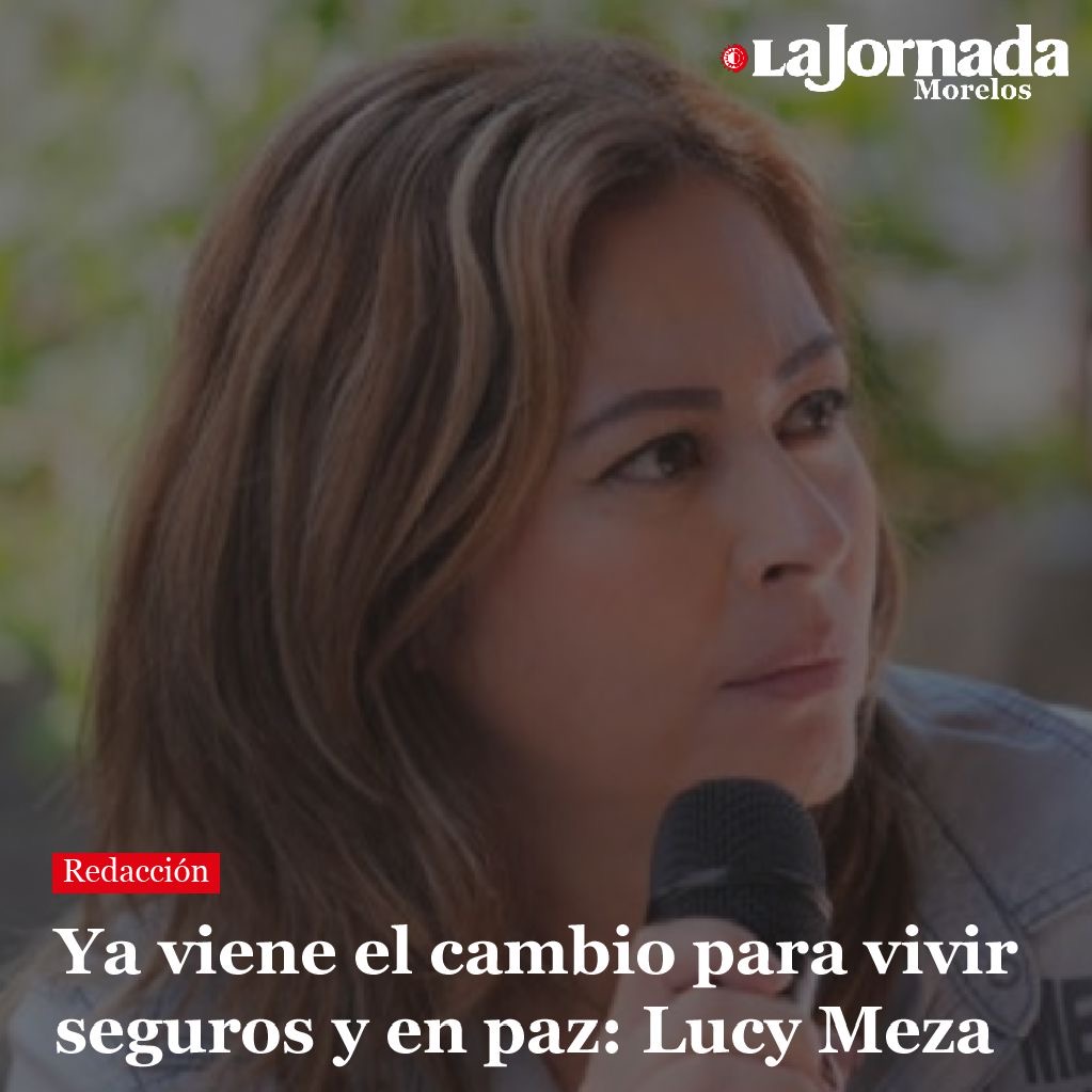 Ya viene el cambio para vivir seguros y en paz: Lucy Meza