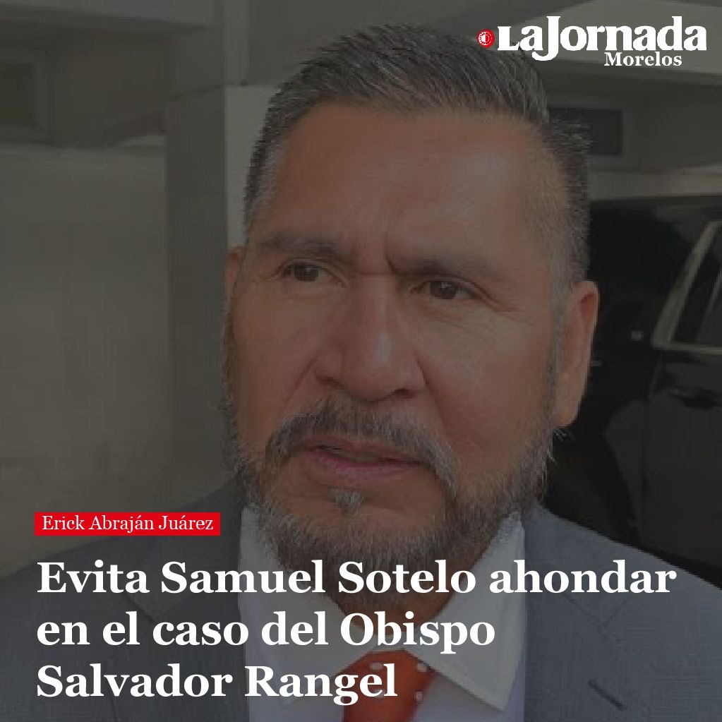 Evita Samuel Sotelo ahondar en el caso del Obispo Salvador Rangel