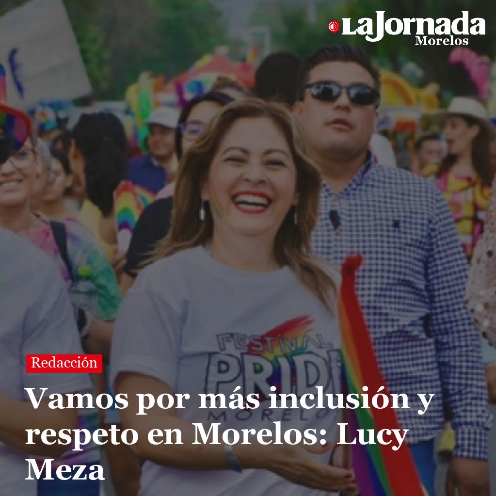 Vamos por más inclusión y respeto en Morelos: Lucy Meza