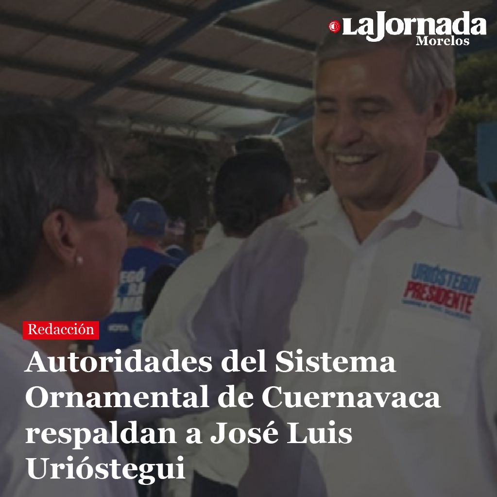 Autoridades del Sistema Ornamental de Cuernavaca respaldan a José Luis Urióstegui
