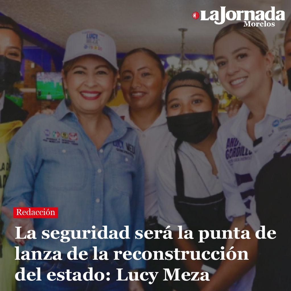 La seguridad será la punta de lanza de la reconstrucción del estado: Lucy Meza