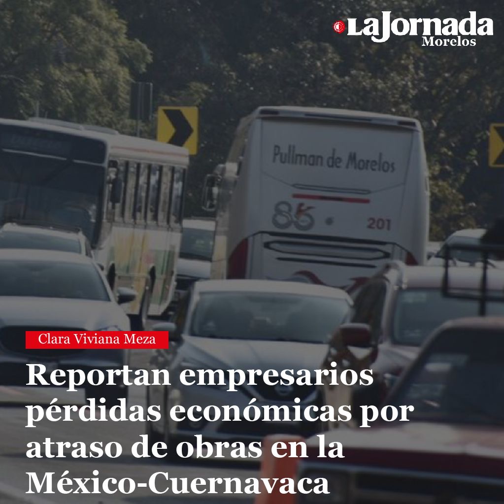 Reportan empresarios pérdidas económicas por atraso de obras en la México-Cuernavaca