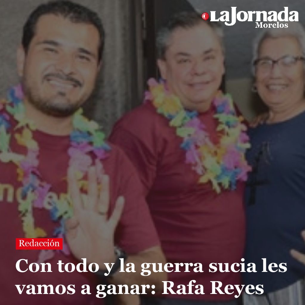 Con todo y la guerra sucia les vamos a ganar: Rafa Reyes