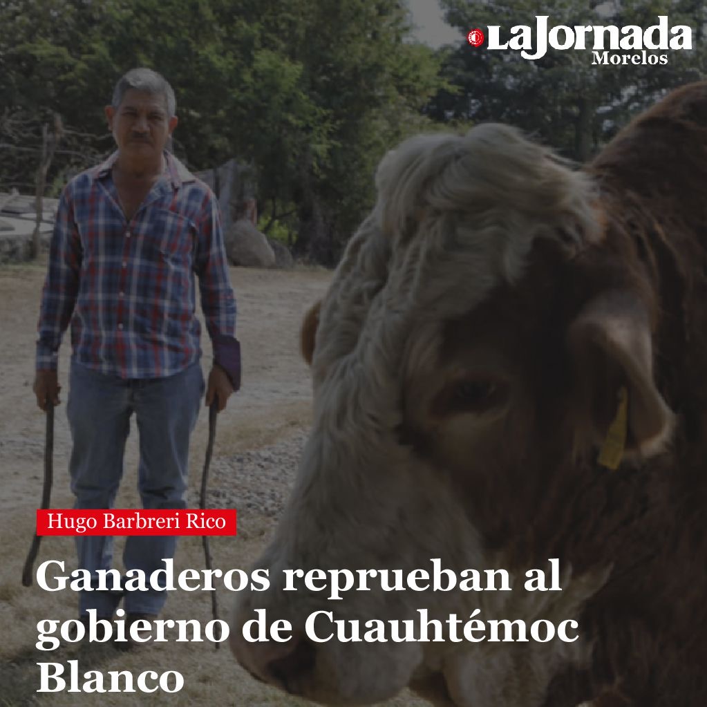 Ganaderos reprueban al gobierno de Cuauhtémoc Blanco