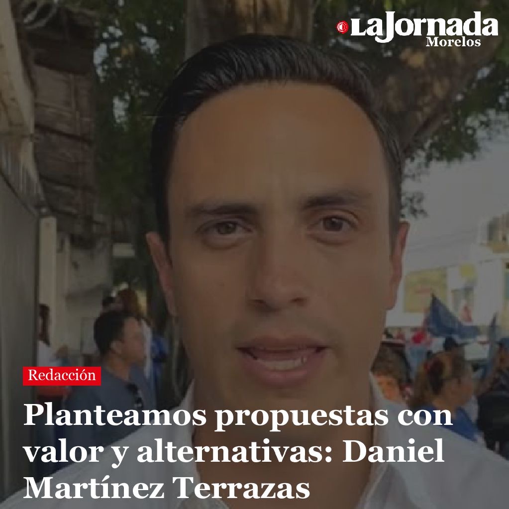 Planteamos propuestas con valor y alternativas: Daniel Martínez Terrazas