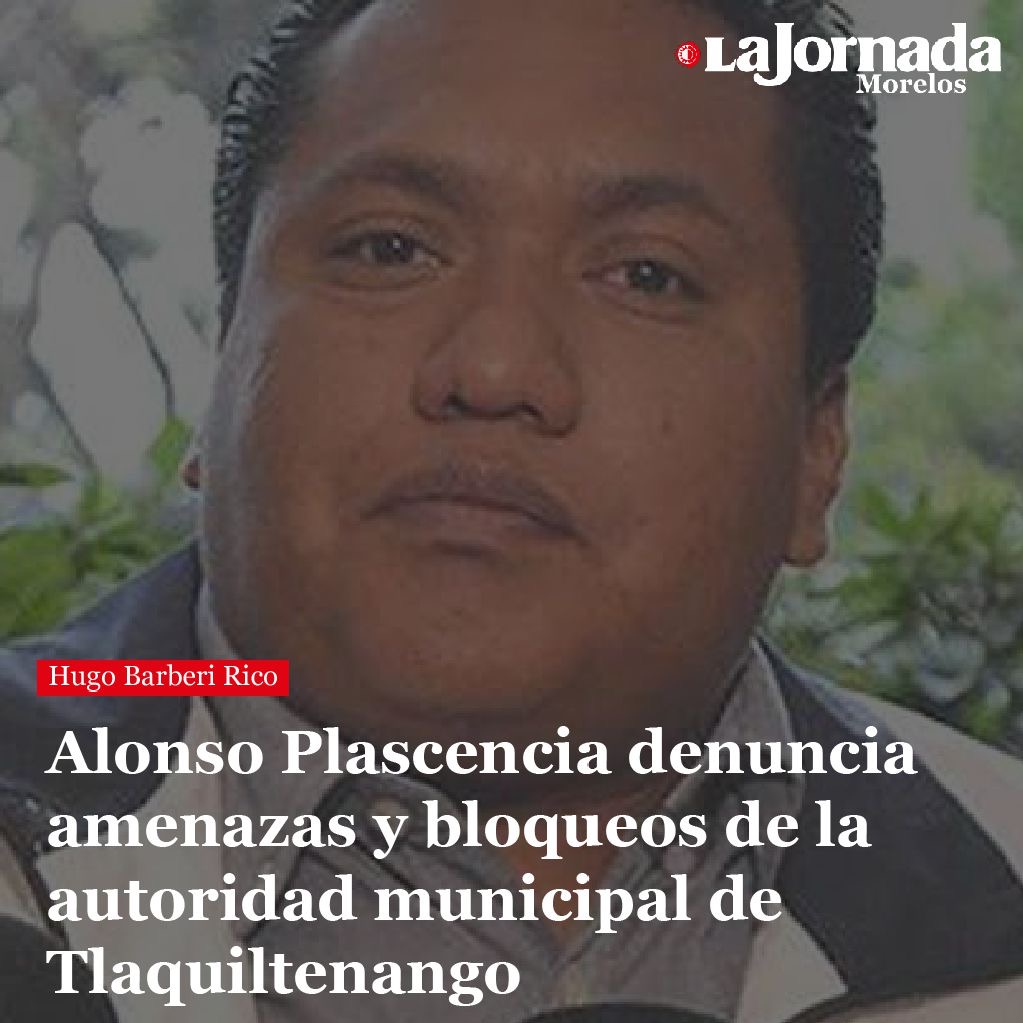 Alonso Plascencia denuncia amenazas y bloqueos de la autoridad municipal de Tlaquiltenango