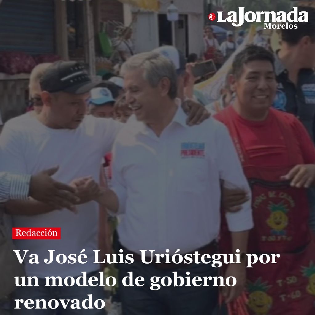 Va José Luis Urióstegui por un modelo de gobierno renovado