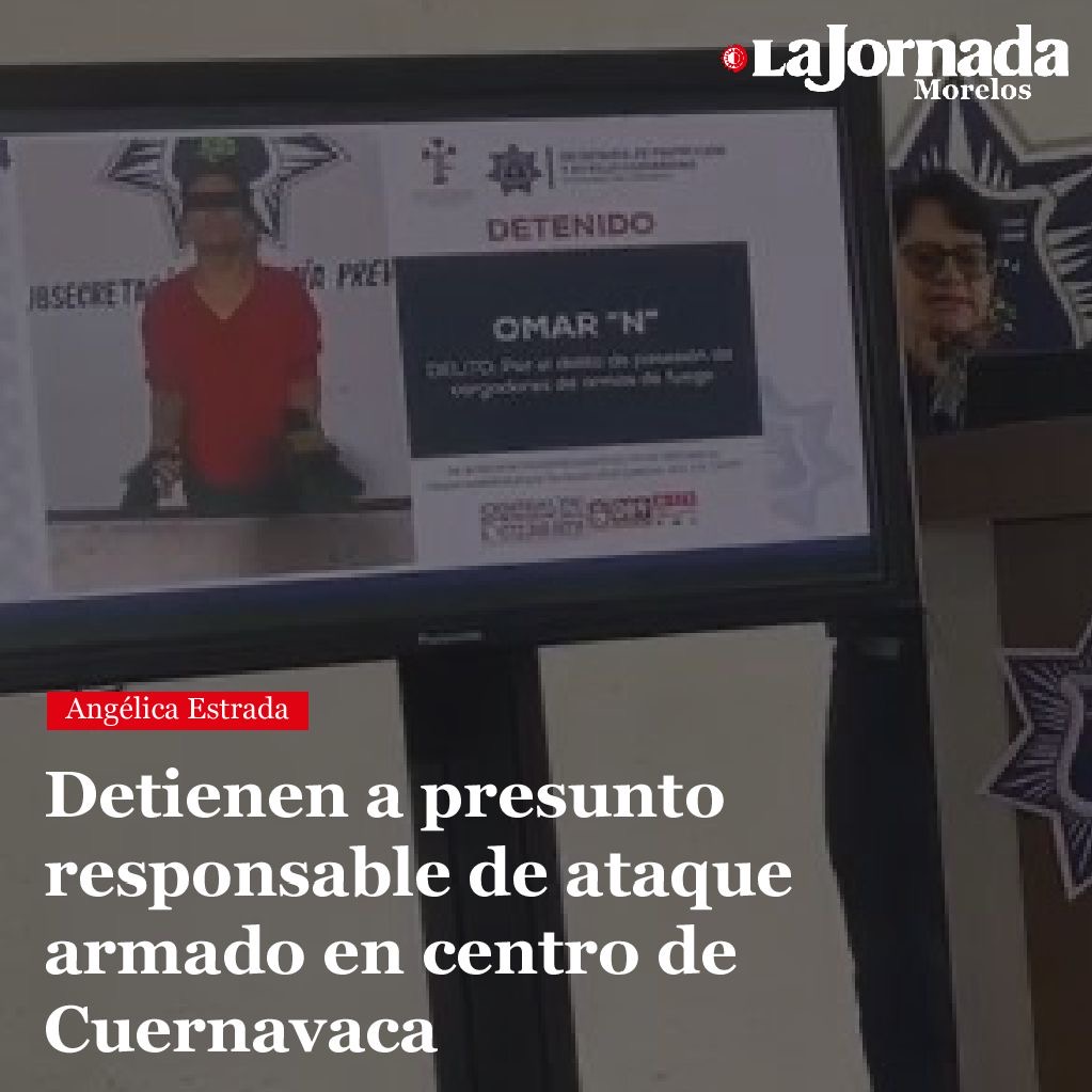 Detienen a presunto responsable de ataque armado en centro de Cuernavaca